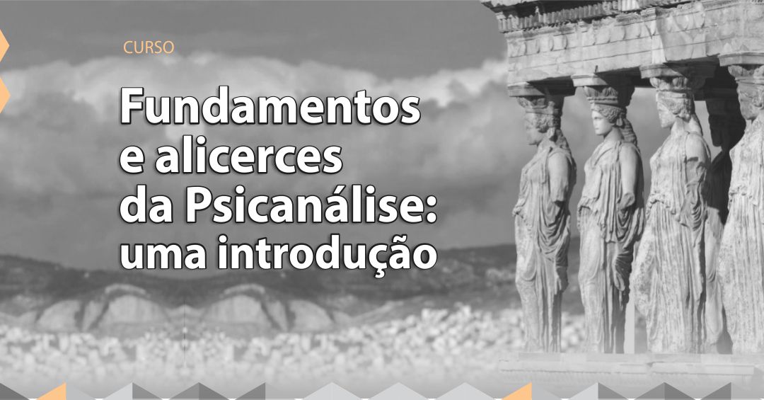 Fundamentos e alicerces da Psicanálise: uma introdução